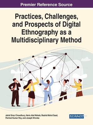 Practices, Challenges, and Prospects of Digital Ethnography as a Multidisciplinary Method - Chowdhury, Jahid Siraz (Editor), and Wahab, Haris Abd (Editor), and Saad, Rashid Mohd (Editor)