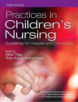 Practices in Children's Nursing: Guidelines for Hospital and Community - Trigg, Ethel, MBA, RN (Editor), and Mohammed, Toby, RGN, MN (Editor), and Ford, Louise, Msc, Ed), RN (Editor)