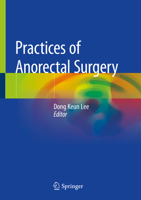 Practices of Anorectal Surgery - Lee, Dong Keun (Editor)