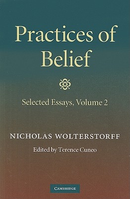 Practices of Belief - Wolterstorff, Nicholas, and Cuneo, Terence