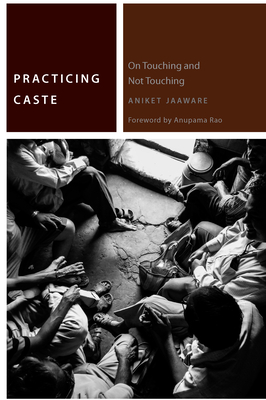 Practicing Caste: On Touching and Not Touching - Jaaware, Aniket, and Rao, Anupama (Foreword by)