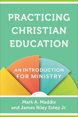 Practicing Christian Education: An Introduction for Ministry - Maddix, Mark a, and Estep, James Riley, Jr.