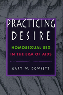 Practicing Desire: Homosexual Sex in the Era of AIDS