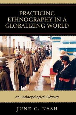 Practicing Ethnography in a Globalizing World: An Anthropological Odyssey - Nash, June C