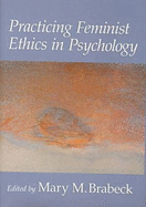 Practicing Feminist Ethics in Psychology - Brabeck, Mary M