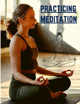 Practicing Meditation: Essential Meditations to Reduce Stress, Improve Mental Health, and Find Peace in the Everyday - Exotic Publisher