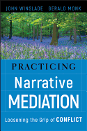 Practicing Narrative Mediation: Loosening the Grip of Conflict