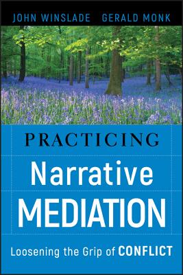 Practicing Narrative Mediation: Loosening the Grip of Conflict - Winslade, John, and Monk, Gerald D