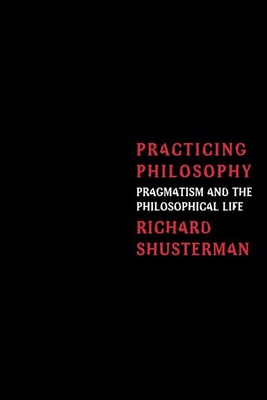 Practicing Philosophy: Pragmatism and the Philosophical Life - Shusterman, Richard