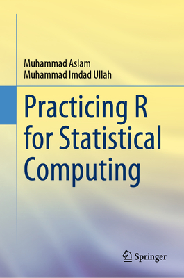 Practicing R for Statistical Computing - Aslam, Muhammad, and Imdad Ullah, Muhammad