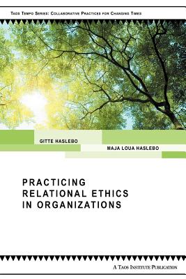 Practicing Relational Ethics in Organizations - Haslebo, Gitte, and Haslebo, Maja Loua