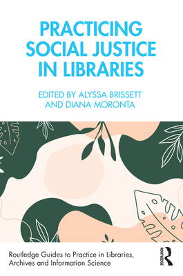 Practicing Social Justice in Libraries - Brissett, Alyssa (Editor), and Moronta, Diana (Editor)