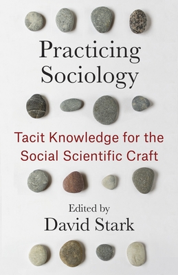 Practicing Sociology: Tacit Knowledge for the Social Scientific Craft - Stark, David (Editor)