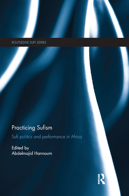 Practicing Sufism: Sufi Politics and Performance in Africa - Hannoum, Abdelmajid (Editor)