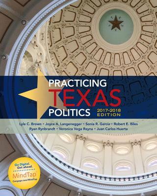 Practicing Texas Politics, 2017-2018 Edition - Brown, Lyle C., and Langenegger, Joyce A., and Garcia, Sonia R.