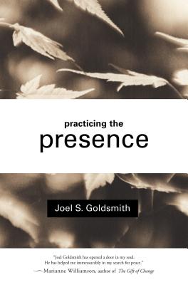 Practicing the Presence: The Inspirational Guide to Regaining Meaning and a Sense of Purpose in Your Life - Goldsmith, Joel S