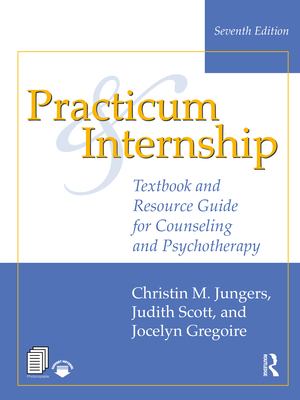 Practicum and Internship: Textbook and Resource Guide for Counseling and Psychotherapy - Jungers, Christin M, and Scott, Judith, and Gregoire, Jocelyn