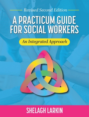 Practicum Guide for Social Workers: An Integrated Approach (Revised Second) - Larkin, Shelagh