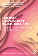 Practising Compassion in Higher Education: Caring for Self and Others Through Challenging Times