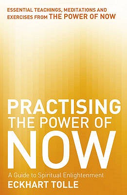 Practising The Power Of Now: Meditations, Exercises and Core Teachings from The Power of Now - Tolle, Eckhart