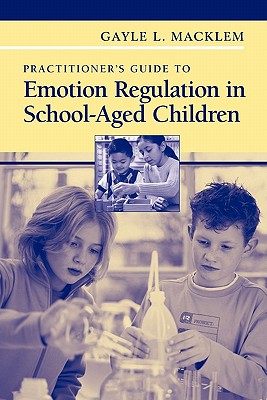 Practitioner's Guide to Emotion Regulation in School-Aged Children - Macklem, Gayle L.