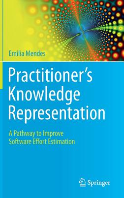 Practitioner's Knowledge Representation: A Pathway to Improve Software Effort Estimation - Mendes, Emilia