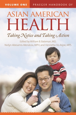 Praeger Handbook of Asian American Health [2 Volumes]: Taking Notice and Taking Action - Mph, Noilyn Abesamis-Mendoza, and Mps, Henrietta Ho-Asjoe, and M D, William B Bateman