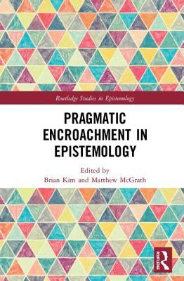 Pragmatic Encroachment in Epistemology - Kim, Brian (Editor), and McGrath, Matthew (Editor)