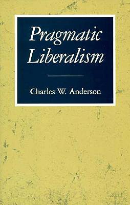 Pragmatic Liberalism - Anderson, Charles W