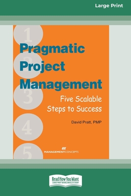 Pragmatic Project Management: Five Scalable Steps to Success [Large Print 16 Pt Edition] - Pratt, David