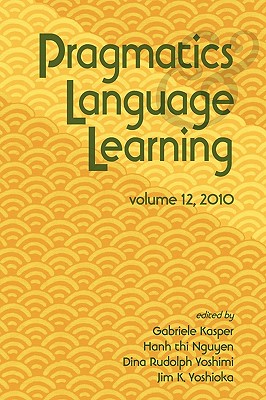 Pragmatics and Language Learning Volume 12 - Kasper, Gabriele, Professor (Editor), and Nguyen, Hanh Thi, Dr. (Editor), and Yoshimi, Dina Rudolph (Editor)