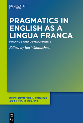 Pragmatics in English as a Lingua Franca: Findings and Developments - Walkinshaw, Ian (Editor)
