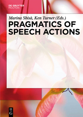 Pragmatics of Speech Actions - Sbis, Marina (Editor), and Turner, Ken (Editor)