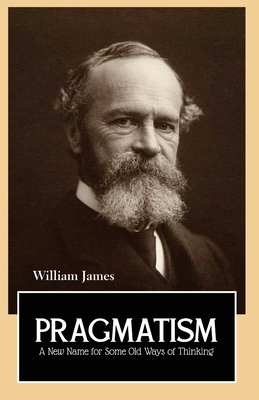 PRAGMATISM A New Name for Some Old Ways of Thinking - James, William