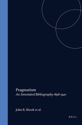 Pragmatism: An Annotated Bibliography 1898-1940 - Shook, John R.