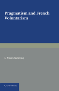 Pragmatism and French Voluntarism: With Especial Reference to the Notion of Truth in the Development of French Philosophy from Maine de Biran to Professor Bergson (Classic Reprint)