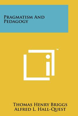 Pragmatism and Pedagogy - Briggs, Thomas Henry, and Hall-Quest, Alfred L (Editor)