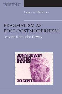 Pragmatism as Post-Postmodernism: Lessons from John Dewey - Hickman, Larry A