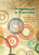 Pragmatism in Transition: Contemporary Perspectives on C.I. Lewis