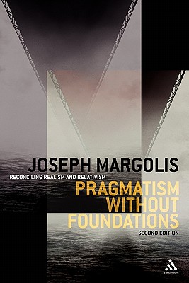 Pragmatism Without Foundations: Reconciling Realism and Relativism - Margolis, Joseph, Professor