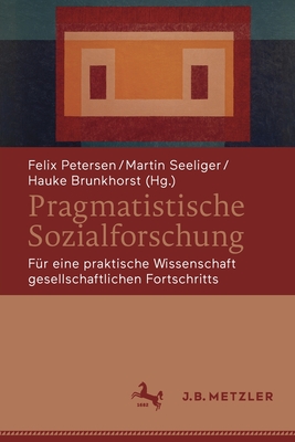 Pragmatistische Sozialforschung: F?r Eine Praktische Wissenschaft Gesellschaftlichen Fortschritts - Petersen, Felix (Editor), and Seeliger, Martin (Editor), and Brunkhorst, Hauke (Editor)