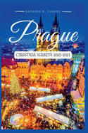 Prague Christmas Markets 2023-2024: The Ultimate Guide To Explore The City's Xmas Markets During The Festive Season And Create Unforgettable Holiday Memories