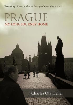 Prague: My Long Journey Home a Memoir of Survival, Denial, and Redemption - Heller, Charles Ota