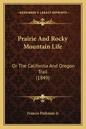 Prairie And Rocky Mountain Life: Or The California And Oregon Trail (1849)