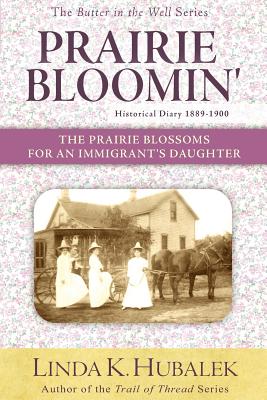 Prairie Bloomin': The Prairie Blossoms for an Immigrant's Daughter (Butter in the Well Series) - Hubalek, Linda K