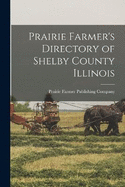 Prairie Farmer's Directory of Shelby County Illinois