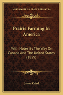 Prairie Farming In America: With Notes By The Way On Canada And The United States (1859)