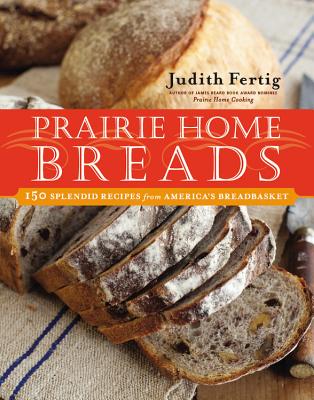 Prairie Home Breads: 150 Splendid Recipes from America's Breadbasket - Fertig, Judith