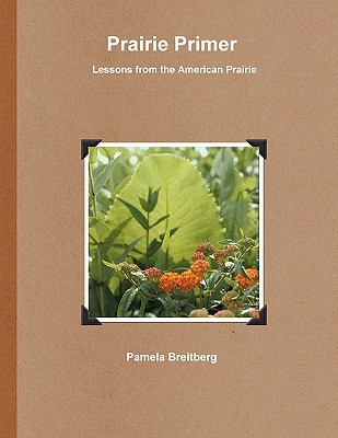 Prairie Primer - Lessons from the American Prairie - Breitberg, Pamela