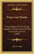 Praise and Thanks: A Hymn Book for the Young People's Christian Union of the Universalist Church (Classic Reprint)